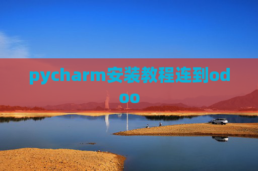 pycharm安装教程连到odoo pycharm安装教程连到odoo